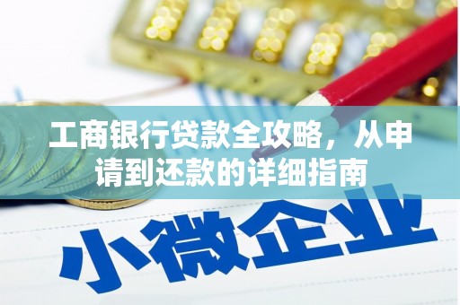 京口工商银行贷款全攻略，从申请到还款的详细指南
