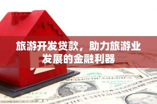 京口旅游开发贷款，助力旅游业发展的金融利器