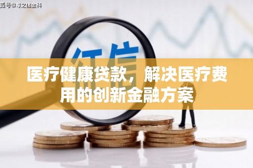 京口医疗健康贷款，解决医疗费用的创新金融方案