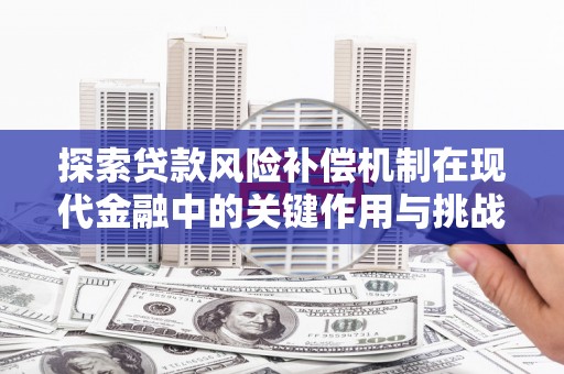 京口探索贷款风险补偿机制在现代金融中的关键作用与挑战
