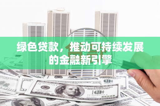 京口绿色贷款，推动可持续发展的金融新引擎