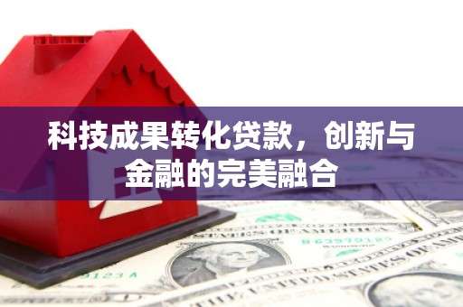 京口科技成果转化贷款，创新与金融的完美融合