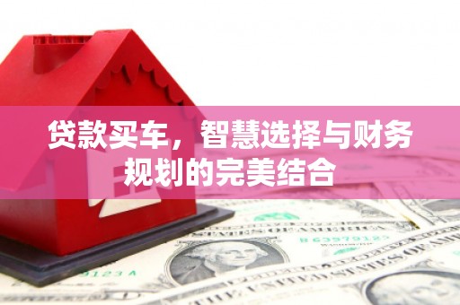 京口贷款买车，智慧选择与财务规划的完美结合