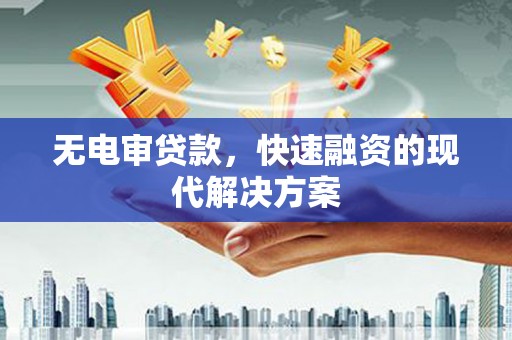 京口无电审贷款，快速融资的现代解决方案