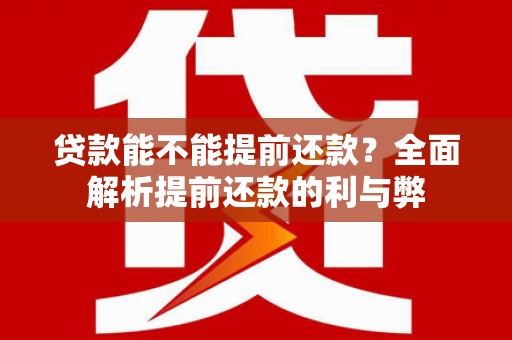 京口贷款能不能提前还款？全面解析提前还款的利与弊