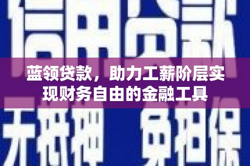 京口蓝领贷款，助力工薪阶层实现财务自由的金融工具