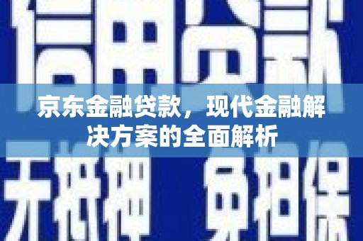 京口京东金融贷款，现代金融解决方案的全面解析