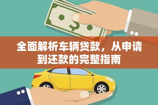 京口全面解析车辆贷款，从申请到还款的完整指南