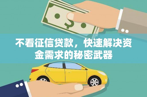 京口不看征信贷款，快速解决资金需求的秘密武器