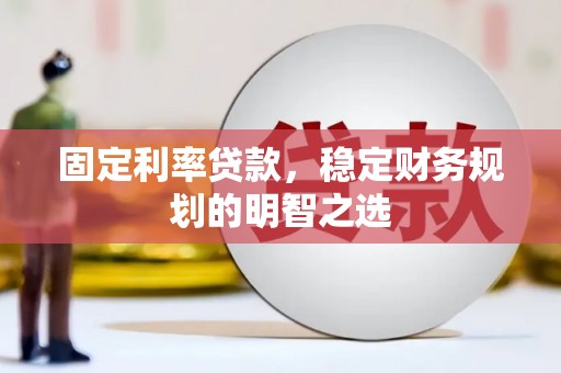 京口固定利率贷款，稳定财务规划的明智之选