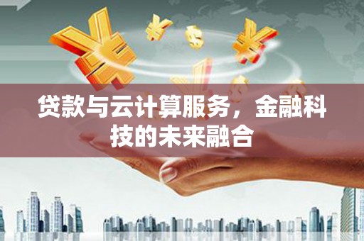 京口贷款与云计算服务，金融科技的未来融合