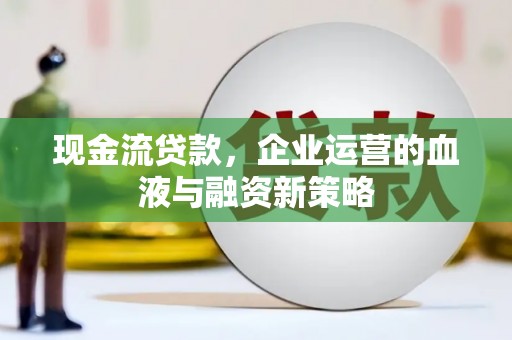 京口现金流贷款，企业运营的血液与融资新策略