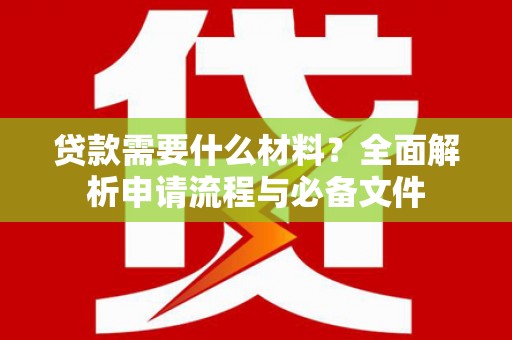 京口贷款需要什么材料？全面解析申请流程与必备文件