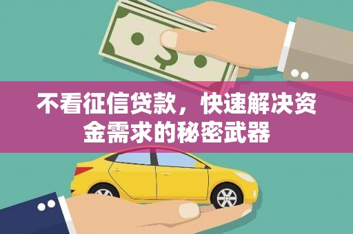 京口不看征信贷款，快速解决资金需求的秘密武器