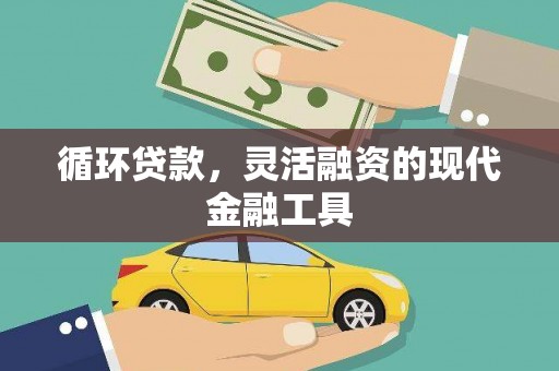 京口循环贷款，灵活融资的现代金融工具