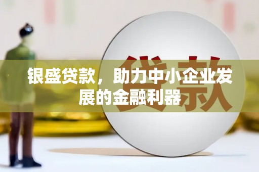 京口银盛贷款，助力中小企业发展的金融利器