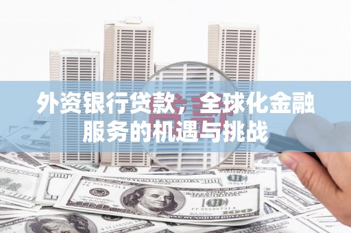 京口外资银行贷款，全球化金融服务的机遇与挑战