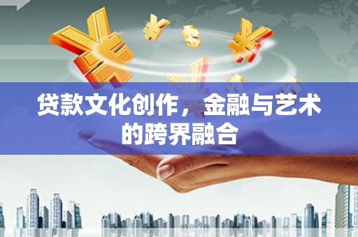 京口贷款文化创作，金融与艺术的跨界融合