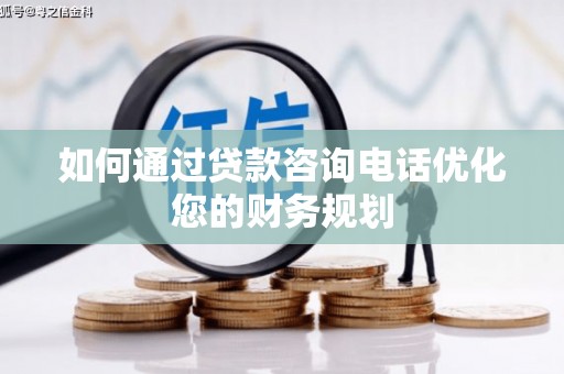 京口如何通过贷款咨询电话优化您的财务规划