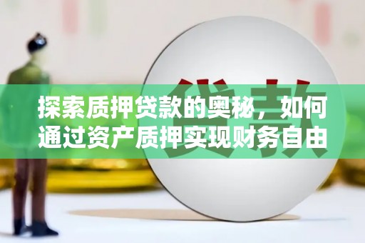 京口探索质押贷款的奥秘，如何通过资产质押实现财务自由