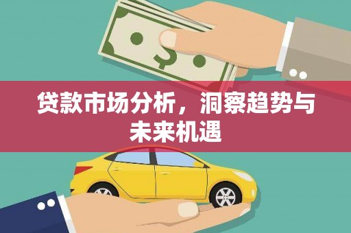 京口贷款市场分析，洞察趋势与未来机遇