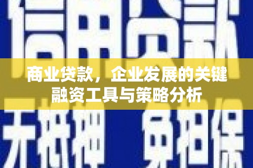 京口商业贷款，企业发展的关键融资工具与策略分析