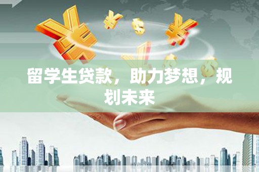 京口留学生贷款，助力梦想，规划未来