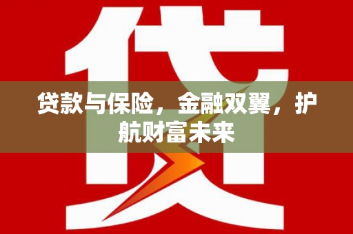 京口贷款与保险，金融双翼，护航财富未来