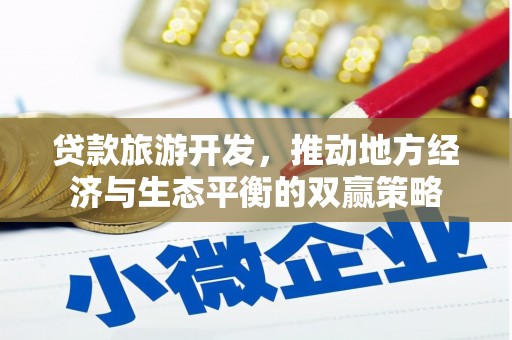 京口贷款旅游开发，推动地方经济与生态平衡的双赢策略