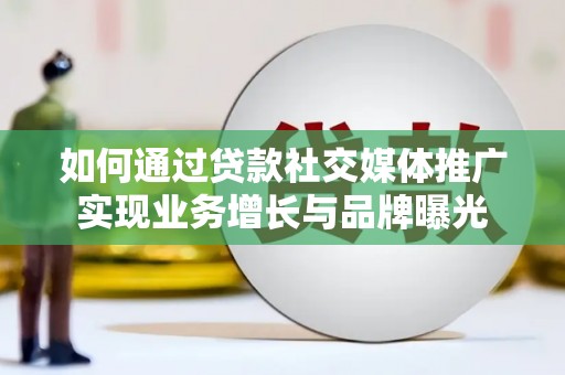 京口如何通过贷款社交媒体推广实现业务增长与品牌曝光