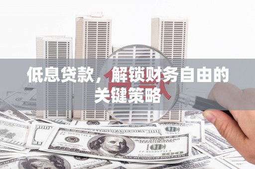 京口低息贷款，解锁财务自由的关键策略