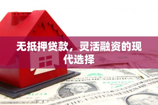 京口无抵押贷款，灵活融资的现代选择