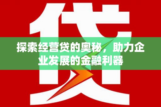 京口探索经营贷的奥秘，助力企业发展的金融利器
