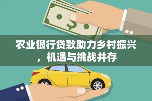 京口农业银行贷款助力乡村振兴，机遇与挑战并存