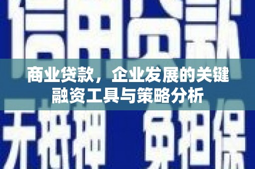 京口商业贷款，企业发展的关键融资工具与策略分析