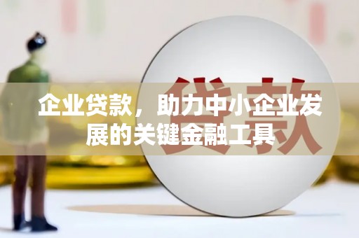 京口企业贷款，助力中小企业发展的关键金融工具
