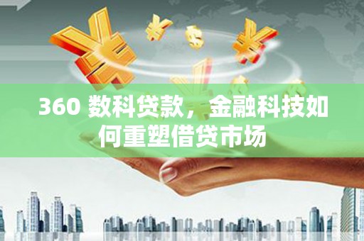 京口360 数科贷款，金融科技如何重塑借贷市场