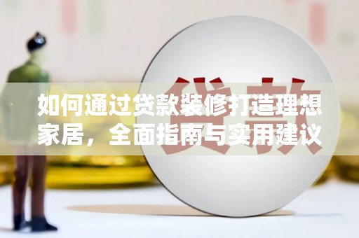 京口如何通过贷款装修打造理想家居，全面指南与实用建议