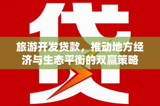 京口旅游开发贷款，推动地方经济与生态平衡的双赢策略