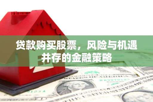 京口贷款购买股票，风险与机遇并存的金融策略