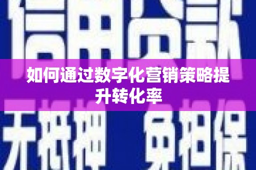 京口如何通过数字化营销策略提升转化率