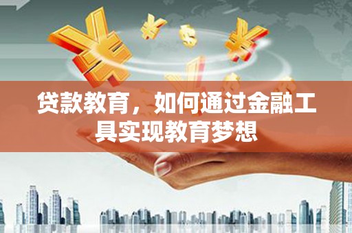 京口贷款教育，如何通过金融工具实现教育梦想