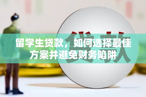 京口留学生贷款，如何选择最佳方案并避免财务陷阱