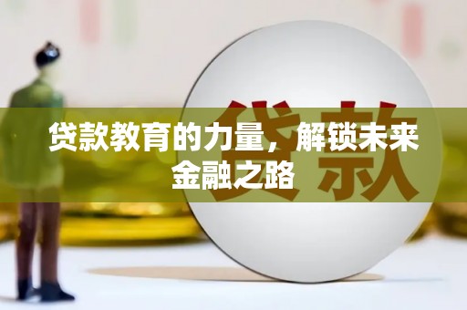 京口贷款教育的力量，解锁未来金融之路