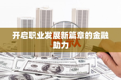 京口开启职业发展新篇章的金融助力