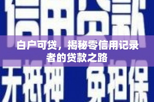 京口白户可贷，揭秘零信用记录者的贷款之路