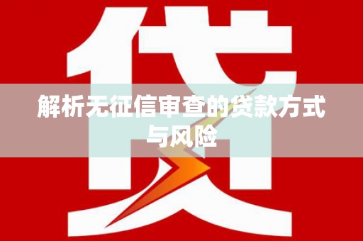 京口解析无征信审查的贷款方式与风险