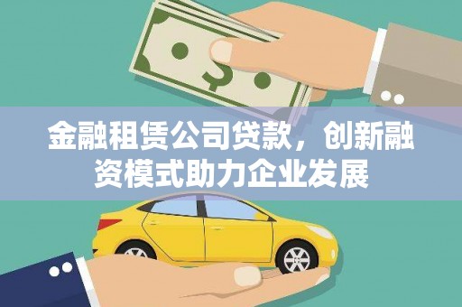 京口金融租赁公司贷款，创新融资模式助力企业发展
